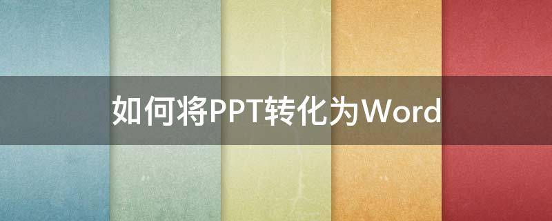 如何将PPT转化为Word（电脑上如何将ppt转化为word）