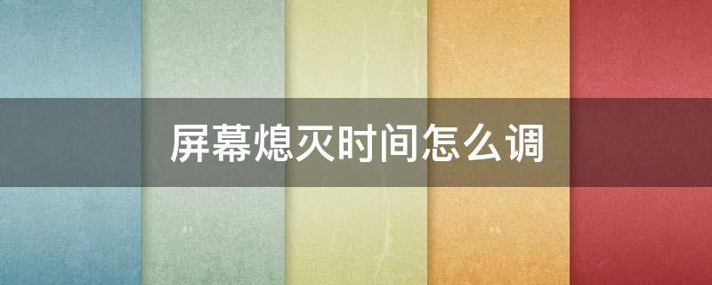 屏幕熄灭时间怎么调（ipad屏幕熄灭时间怎么调）