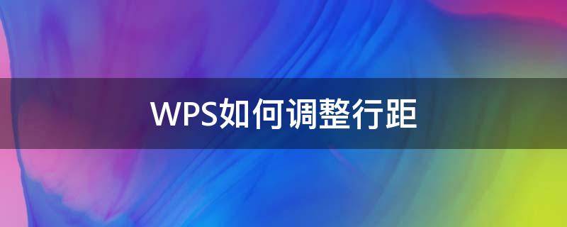 WPS如何调整行距 wps如何调整行距和字间距