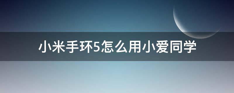 小米手环5怎么用小爱同学 小米手环5怎么弄小爱同学