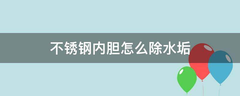 不锈钢内胆怎么除水垢（内胆去水垢）