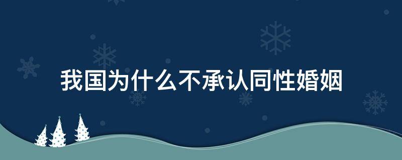 我国为什么不承认同性婚姻（我国认同同性婚姻吗?）