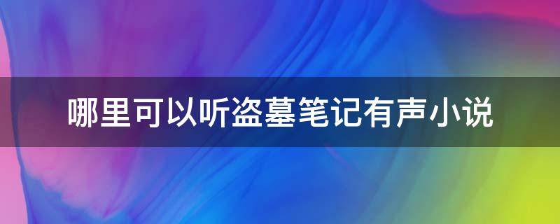 哪里可以听盗墓笔记有声小说（哪里可以听盗墓笔记有声书）