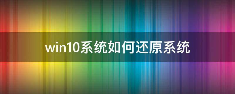 win10系统如何还原系统 Win10如何还原系统