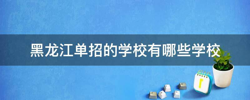 黑龙江单招的学校有哪些学校 黑龙江单招的学校有哪些学校哪个学校有牙科专业