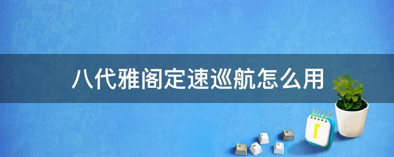 八代雅阁定速巡航怎么用（八代雅阁定速巡航怎么用视频）