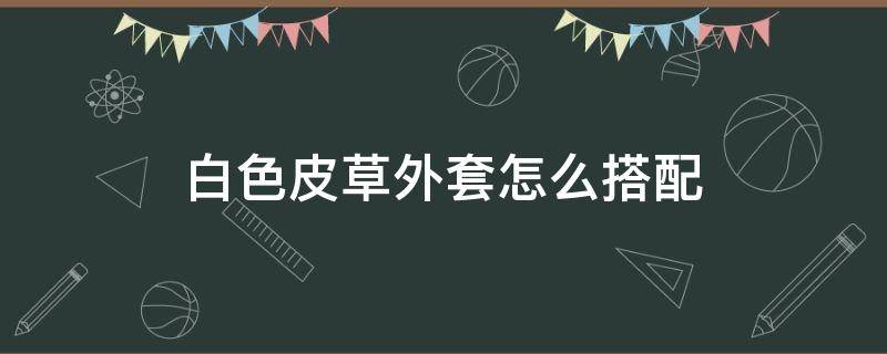 白色皮草外套怎么搭配 白色皮草外套里面配什么颜色