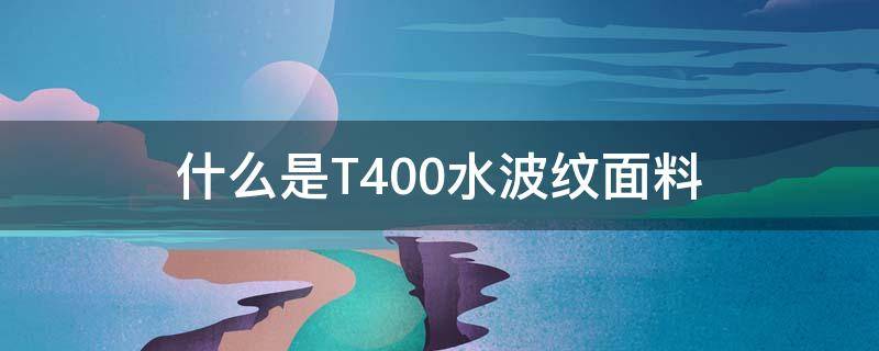 什么是T400水波纹面料 水波纹是啥面料