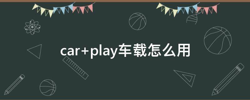 car play车载怎么用