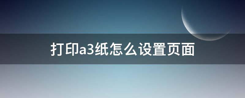 打印a3纸怎么设置页面 wps打印a3纸怎么设置页面