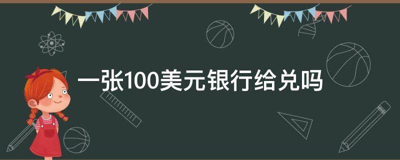 一张100美元银行给兑吗 100元兑美元