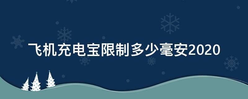 飞机充电宝限制多少毫安2020（飞机充电宝限制多少毫安才能带）