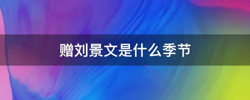 赠刘景文是什么季节 赠刘景文是什么季节从哪可以看出来