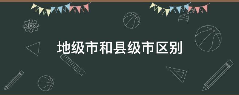 地级市和县级市区别 地级市和县级市什么区别