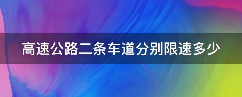 高速公路二条车道分别限速多少（高速公路二条车道分别限速多少科目一）