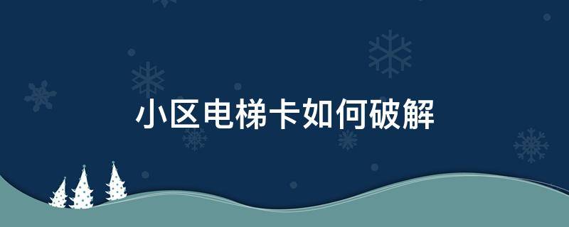 小区电梯卡如何破解 破解物业电梯卡