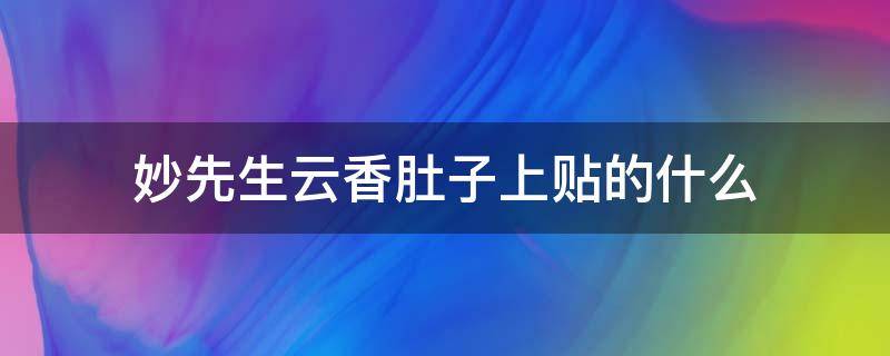 妙先生云香肚子上贴的什么 妙先生中云香肚子上贴的是什么