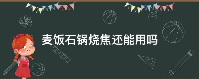 麦饭石锅烧焦还能用吗 麦饭石的锅烧焦了怎么办