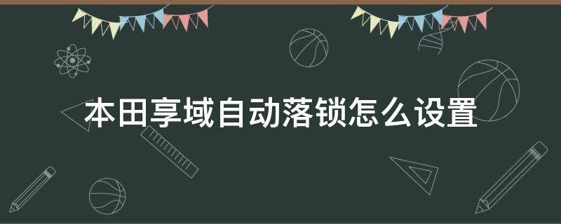 本田享域自动落锁怎么设置 本田享域自动锁车门