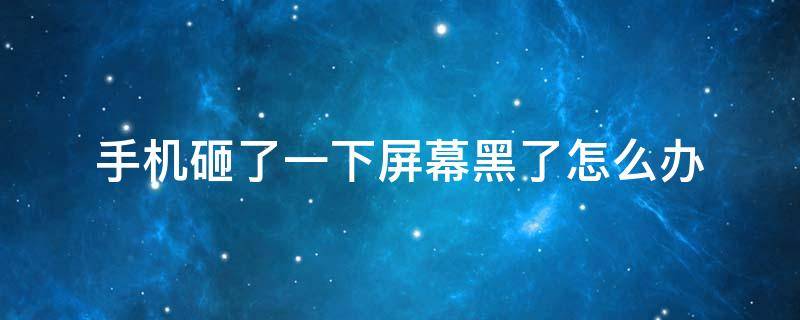 手机砸了一下屏幕黑了怎么办 手机屏幕被砸黑了怎么办