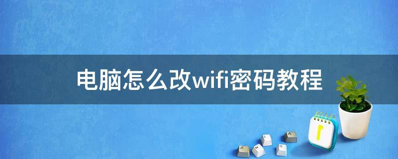 电脑怎么改wifi密码教程 电脑怎么改wifi密码