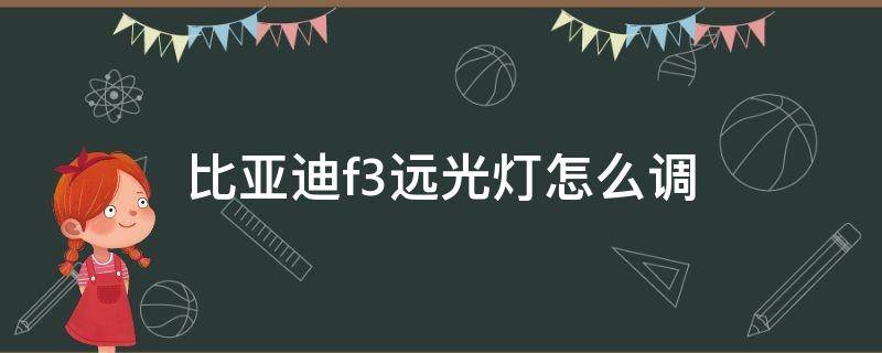 比亚迪f3远光灯怎么调（比亚迪f3远光灯怎么调高低）