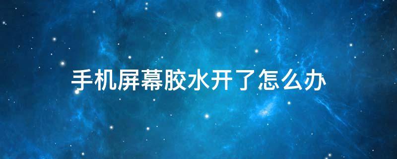 手机屏幕胶水开了怎么办 手机屏幕胶水开了怎么办 会影响屏幕使用吗