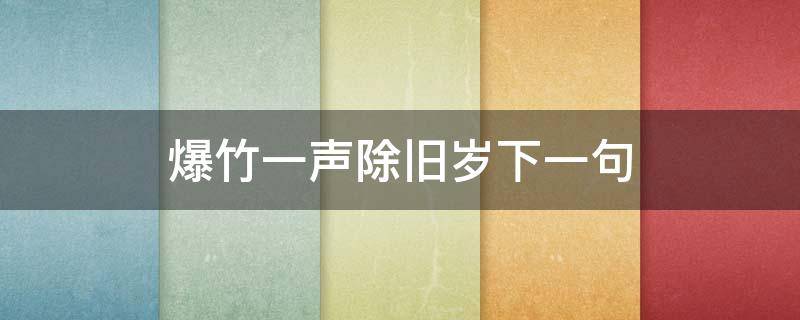 爆竹一声除旧岁下一句 爆竹声中一岁除下一句