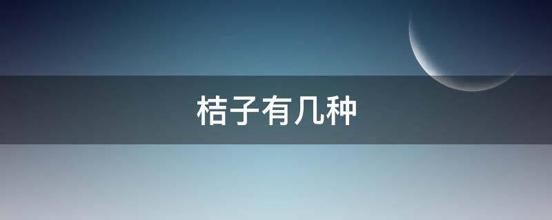 桔子有几种（桔子有几种名称）