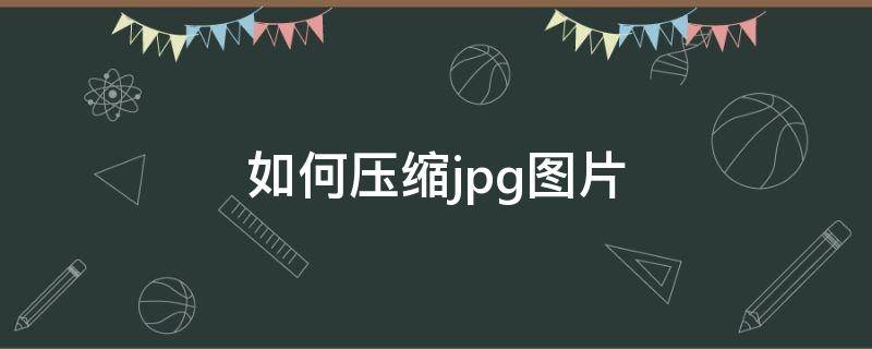 如何压缩jpg图片（如何压缩jpg图片到200k）