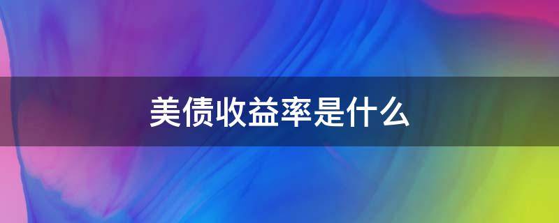 美债收益率是什么 美债收益率是啥