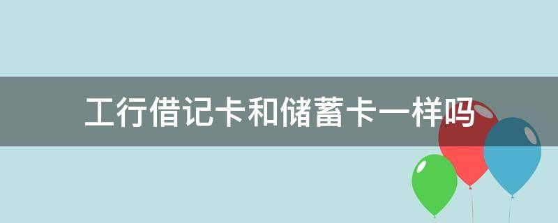 工行借记卡和储蓄卡一样吗 为什么工商银行卡是借记卡