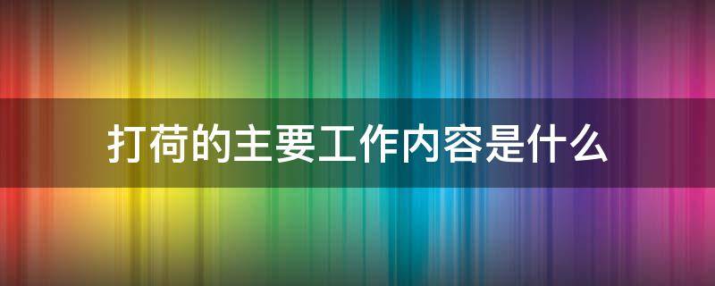 打荷的主要工作内容是什么 打荷的工作职责和范围