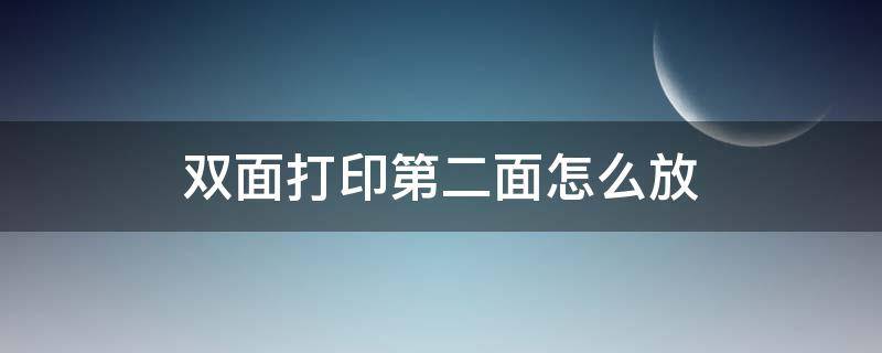 双面打印第二面怎么放 双面打印第二面怎么放纸