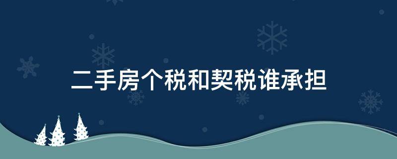 二手房个税和契税谁承担 二手房买卖契税由谁承担