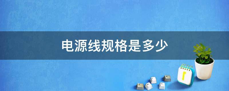 电源线规格是多少 电源线的规格有哪些