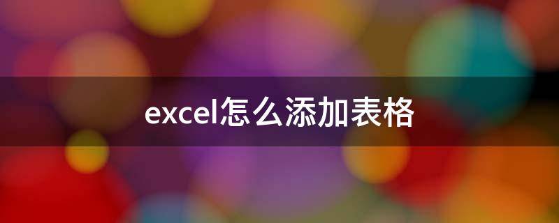 excel怎么添加表格（excel怎么添加表格边框）