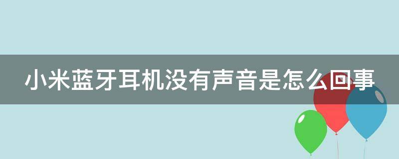 小米蓝牙耳机没有声音是怎么回事 小米蓝牙耳机没有声音是怎么回事aac