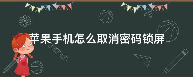 苹果手机怎么取消密码锁屏（苹果手机怎么取消密码锁屏壁纸）