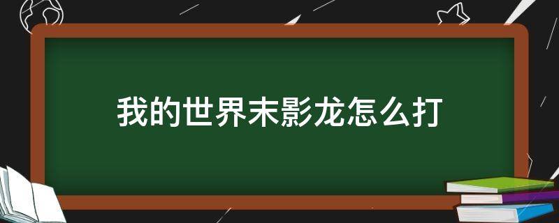 我的世界末影龙怎么打 我的世界末影龙怎么打最快