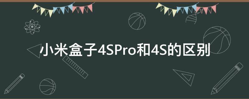 小米盒子4SPro和4S的区别（小米盒子4s和4spro有什么区别）