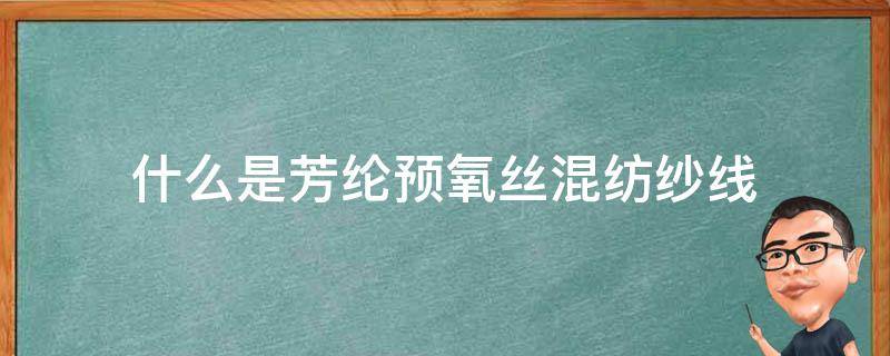 什么是芳纶预氧丝混纺纱线（芳纶纤维预浸料）