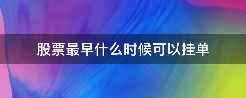 股票最早什么时候可以挂单 股票最早什么时候可以挂单卖