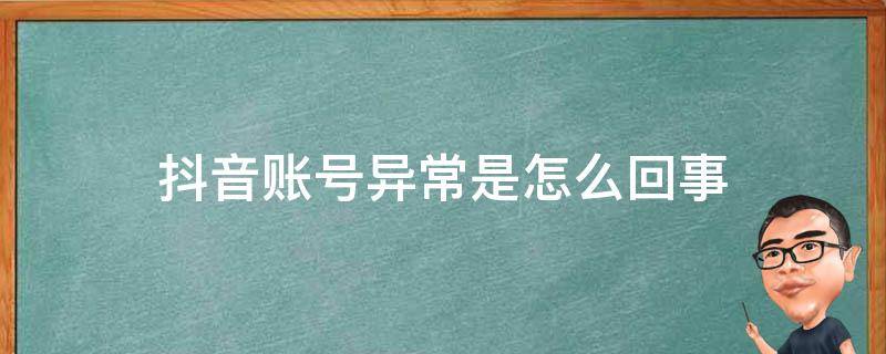 抖音账号异常是怎么回事 抖音账号异常是怎么回事一个播放量都没有?