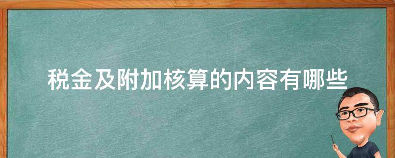 税金及附加核算的内容有哪些（税金及附加核算的内容有哪些口诀）