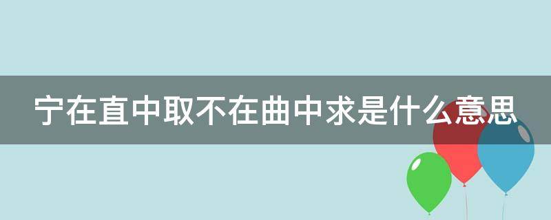 宁在直中取不在曲中求是什么意思 宁在直中取不在曲中求下一句