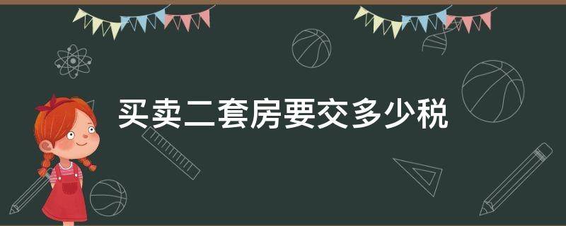 买卖二套房要交多少税（二套房买卖需要交多少税）