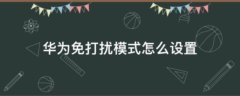 华为免打扰模式怎么设置 华为手机免打扰模式怎么设置