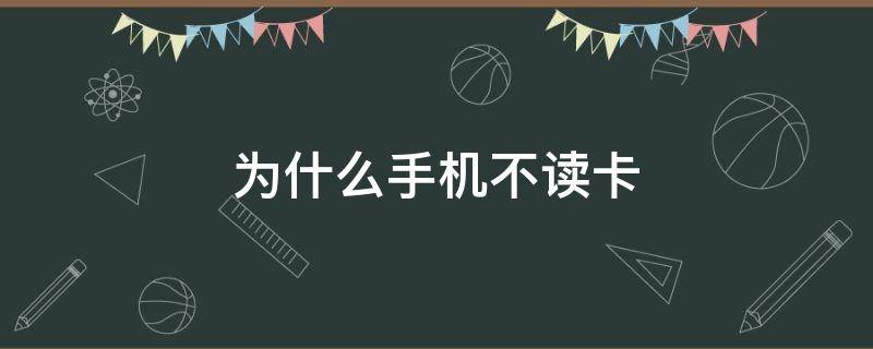 为什么手机不读卡（为什么手机不读卡别人的卡就可以）