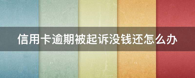 信用卡逾期被起诉没钱还怎么办（欠信用卡被起诉没去应诉的后果怎么样）